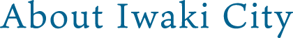 About Iwaki City